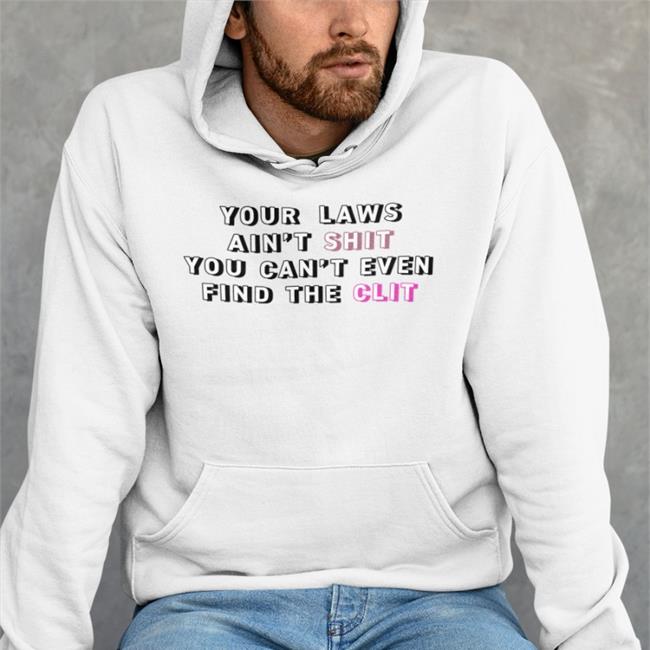Your Laws Ain't Shit You Can't Even Find The Clit Tee
