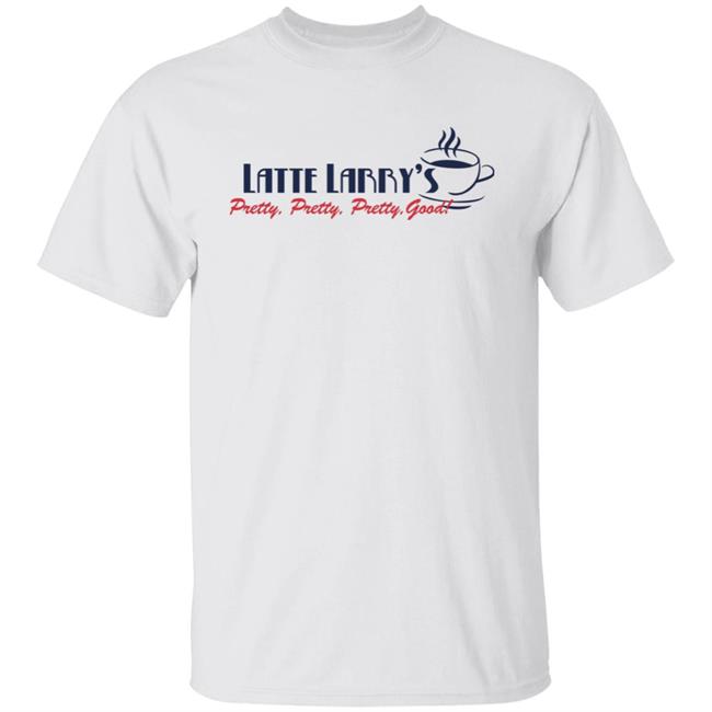 Tosayouloveme Latte Larry's Pretty Pretty Pretty Good Shirt