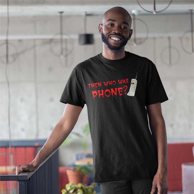 Then Who Was Phone Tee Shirt
