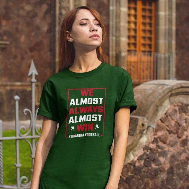 We Almost Always Almost Win Nebraska Football Shirts Nebraska Holic