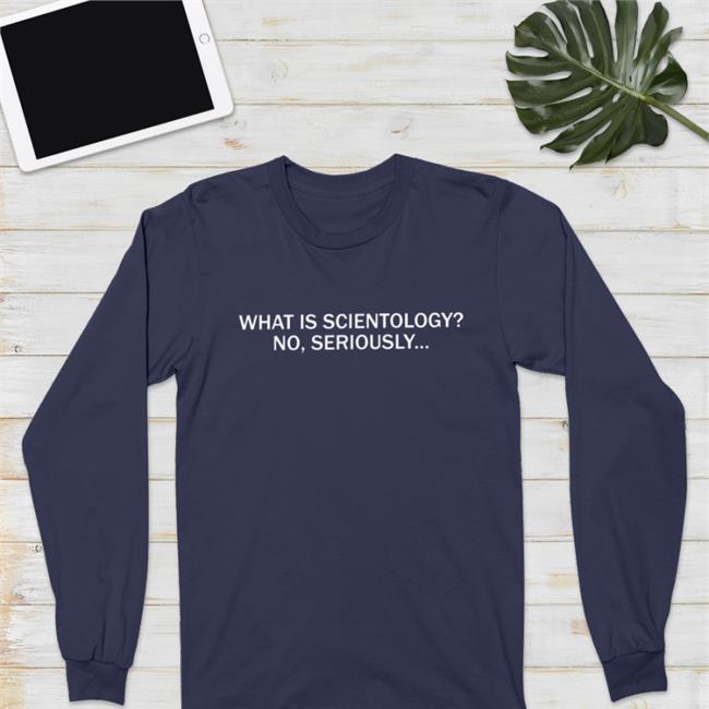 What Is Scientology No Seriously Sweatshirt Joyci Schecter