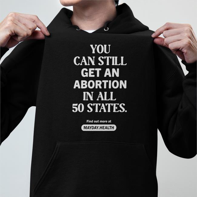 You Can Still Get An Abortion In All 50 States Tee Shirt