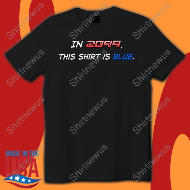 In 2099 This Shirt Is Blue Shirt