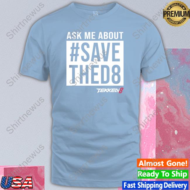 Yaya Han Ask Me About #Savethed8 Shirts Tekken 8