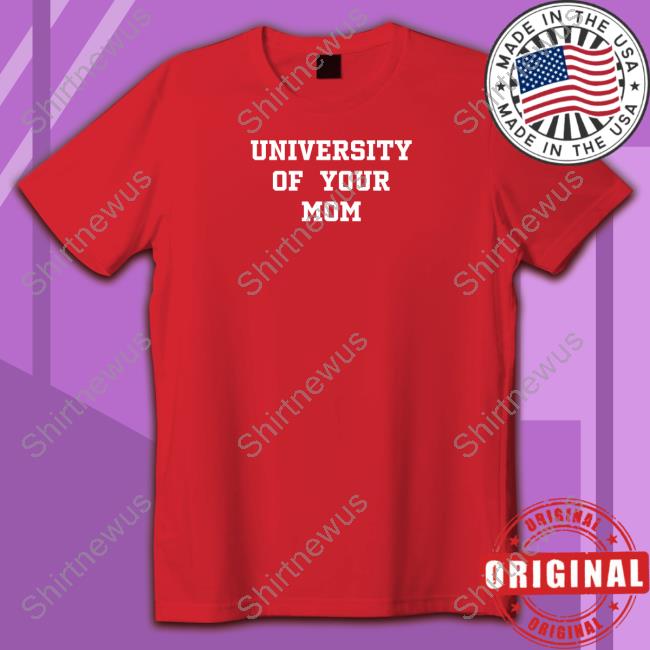 Shirts That Go Hard University Of Your Mom Sweatshirt