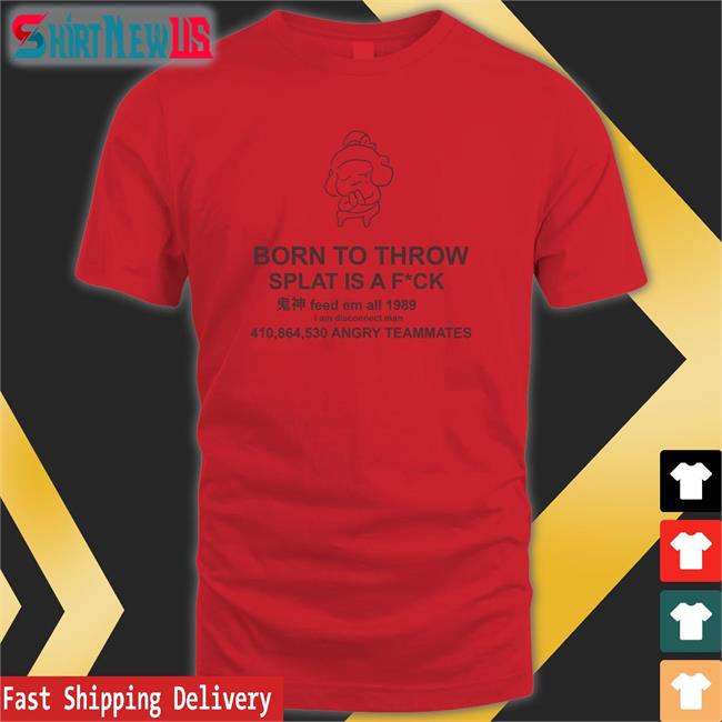 Mocha Born To Throw Splat Is A Fuck Classic Tee Shirt MochaSplats