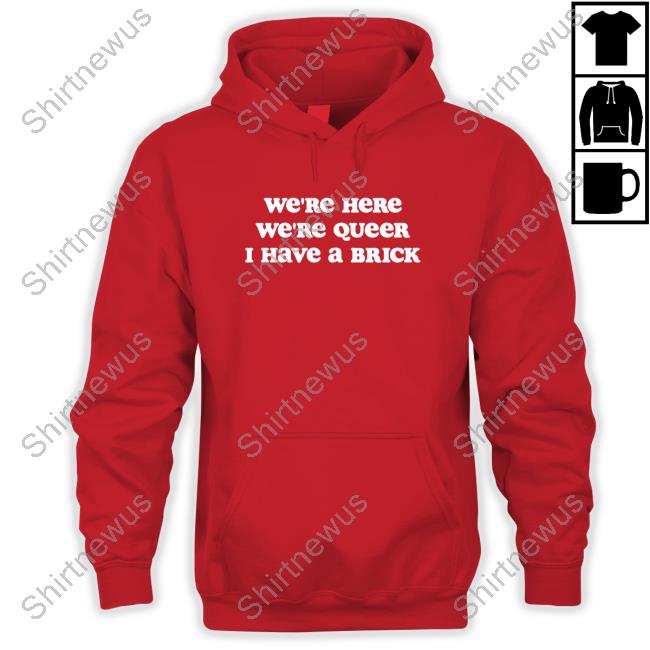 We're Here We're Queer I Have A Brick T-Shirt