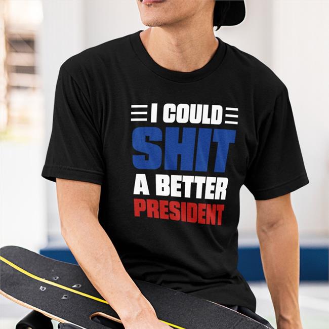 I Could Shit A Better President Shirt Black