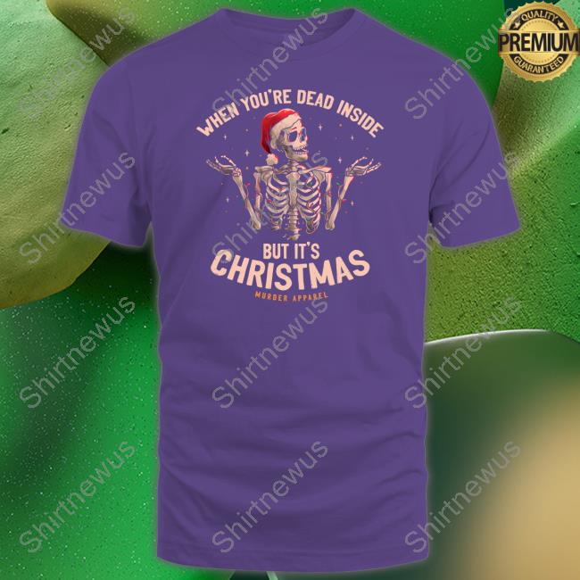 When You're Dead Inside But It's Christmas Hoodie Murder Apparel Merch When You're Dead Inside But It's Christmas Long Sleeve Tee