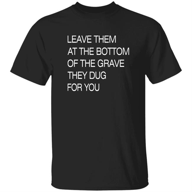 Void Merch Store Leave Them At The Bottom Of The Grave They Dug For You Shirt Dread Singles