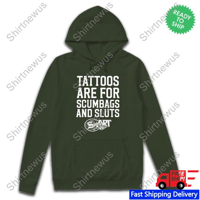 Tattoos Are For Scumbags And Sluts Tee Shirt Shirtsthtgohard