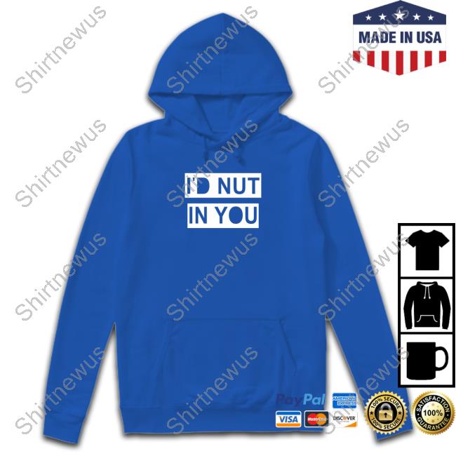 Wicked Naughty Merch Official I'd Nut In You Shirt Official I'd Nut In You Shirts