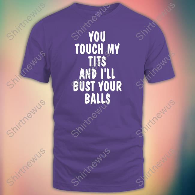You Touch My Tits And I'll Bust Your Balls Sweatshirt