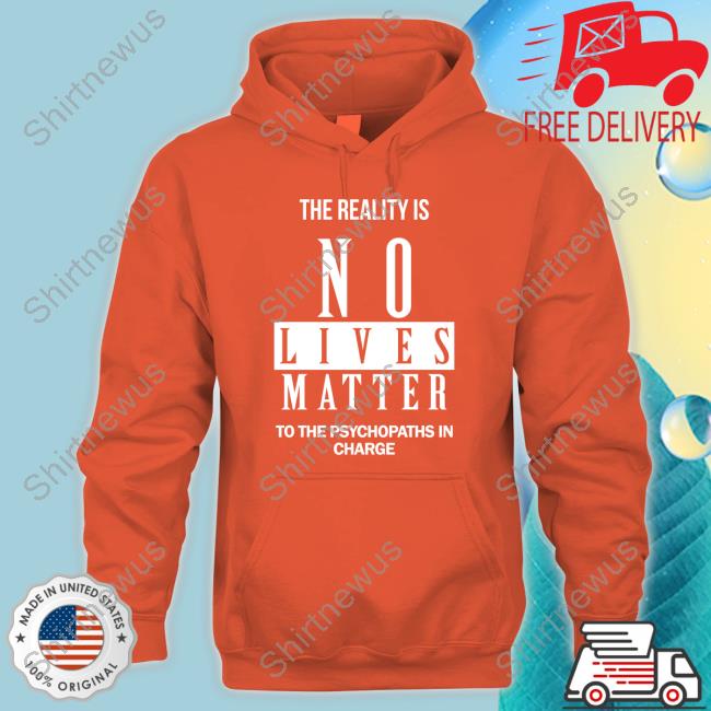 Dr. Urso The Reality Is No Lives Matter To The Psychopaths In Charge Hoodie