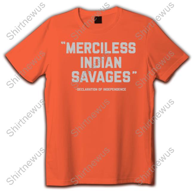 Merciless Indian Savages Declaration Of Independence Shirt Steven Paul Judd Thentvs Merch