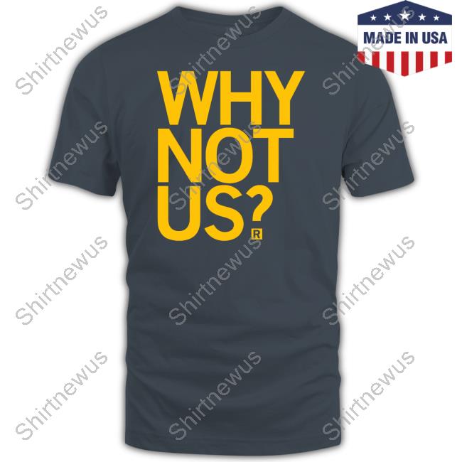 Why Not Us Shirt