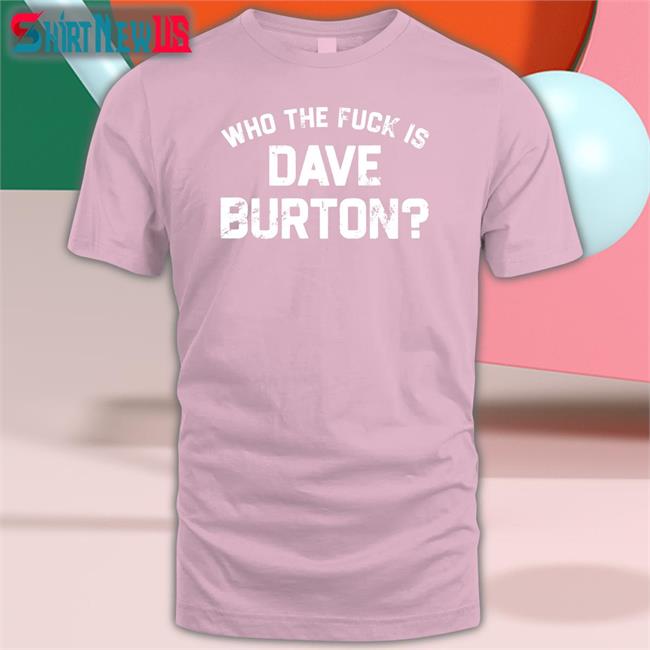 Who The Fuck Is Dave Burton Charity Shirt 2022 The Hold Steady Merch