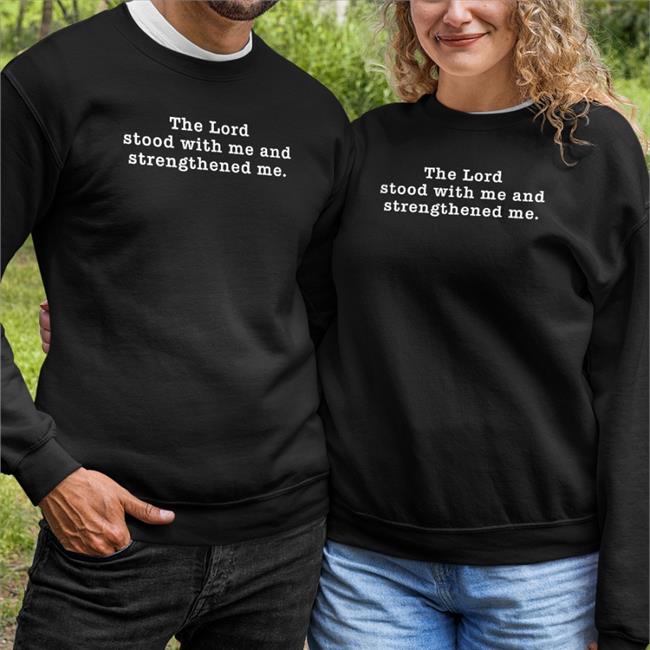 The Lord Stood With Me And Strengthened Me T Shirt Kenken Kensbestlyfe
