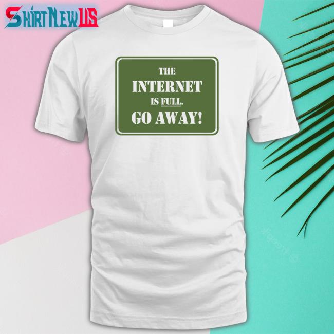 The Internet Is Full Go Away Shirts Eternal September Depths Of Wikipedia