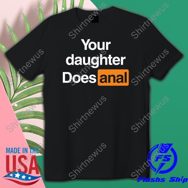 Your Daughter Does Anal Long Sleeve Shirt