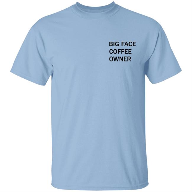 Big Face Coffee Owner Shirt