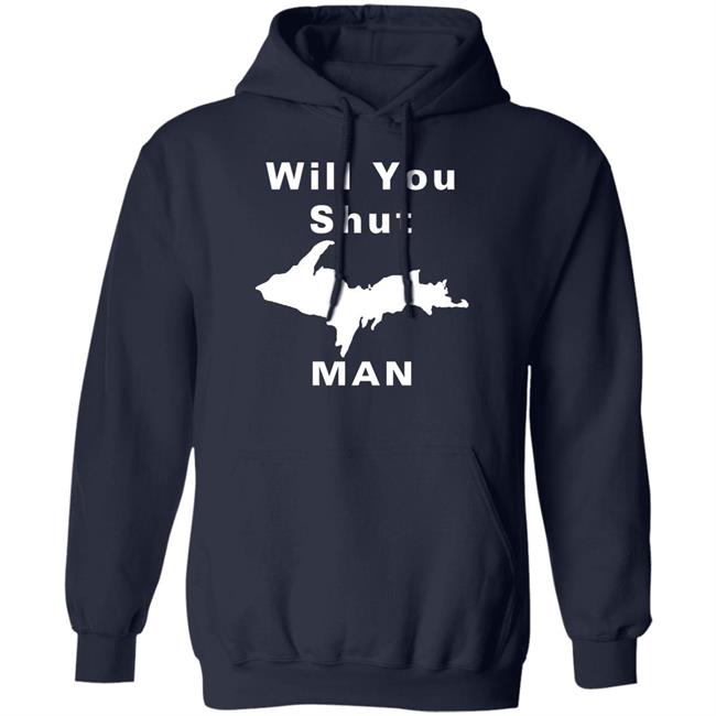 Will You Shut Up Man Shirt Hoodie Will You Shut Up Man Shirt Hoodie