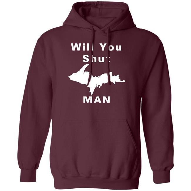 Will You Shut Up Man Shirt Hoodie Will You Shut Up Man Shirt Hoodie