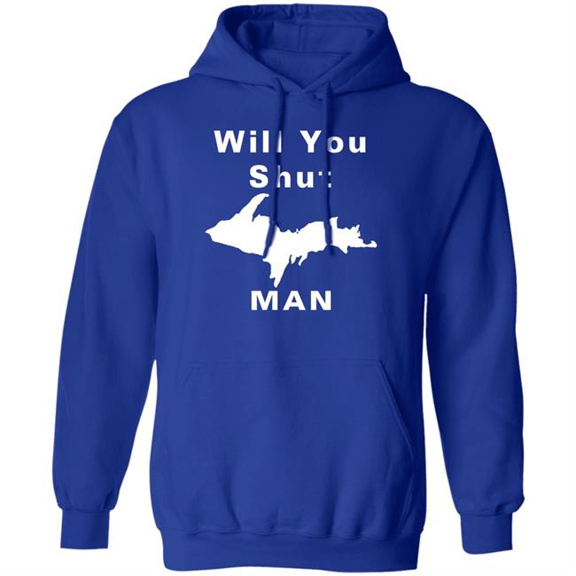 Will You Shut Up Man Shirt Hoodie Will You Shut Up Man Shirt Hoodie