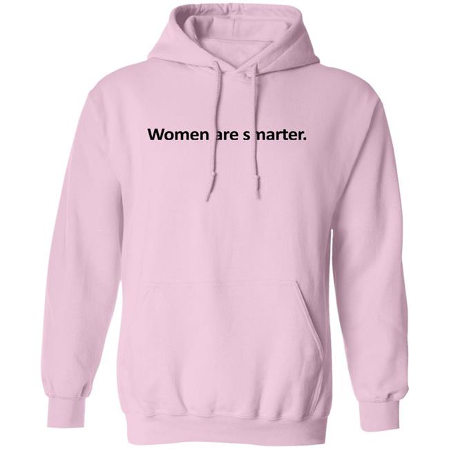 Women Are Smarter Shirt Hoodie Women Are Smarter Shirt Hoodie