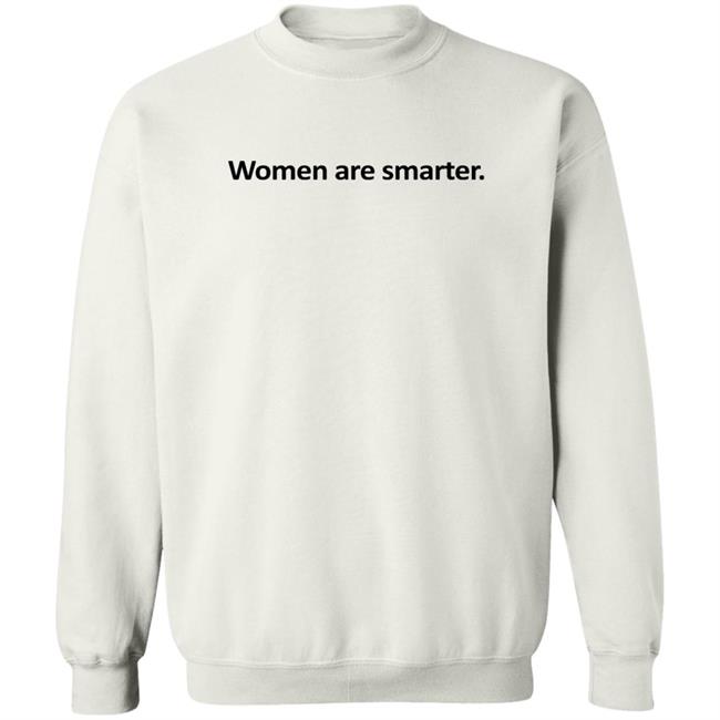 Women Are Smarter Shirt Hoodie Women Are Smarter Shirt Hoodie