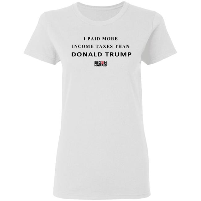 I Paid More Taxes Than Donald T Shirt I Paid More Taxes Than Donald T Shirt
