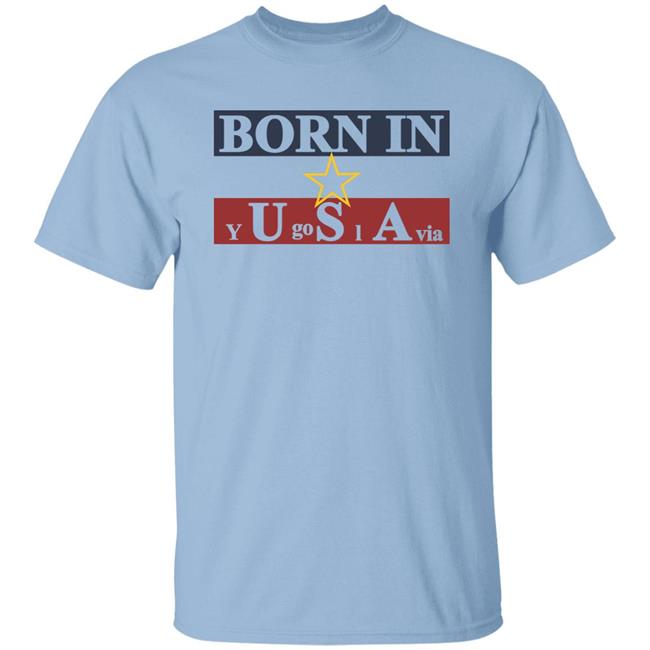 Born In Yugoslavia T Shirt Hoodie Born In Yugoslavia T Shirt Hoodie