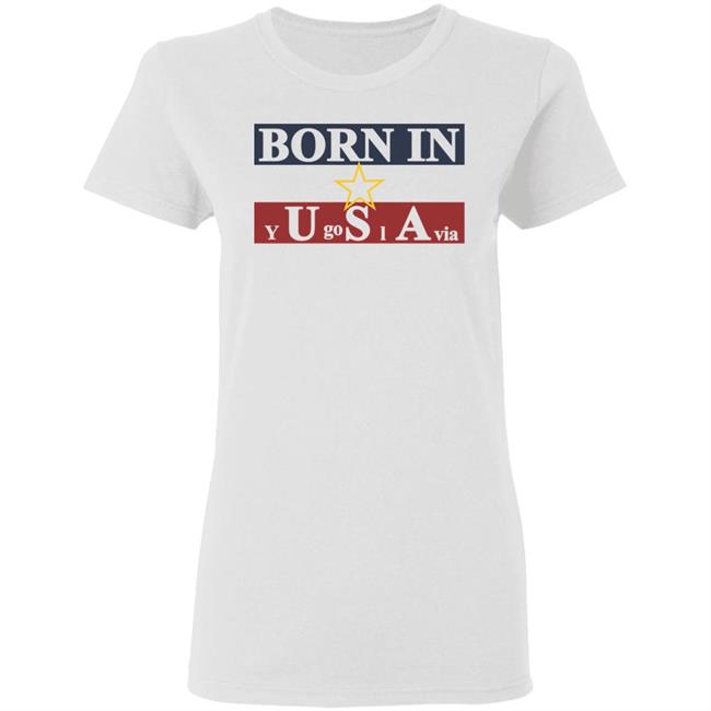 Born In Yugoslavia T Shirt Hoodie Born In Yugoslavia T Shirt Hoodie