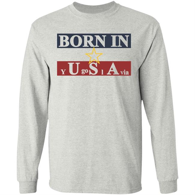 Born In Yugoslavia T Shirt Hoodie Born In Yugoslavia T Shirt Hoodie