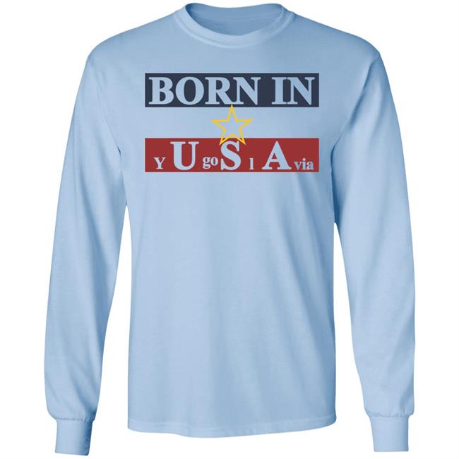 Born In Yugoslavia T Shirt Hoodie Born In Yugoslavia T Shirt Hoodie