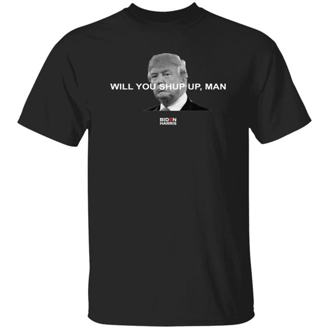Will You Just Shut Up Man Black T Shirt Joe Biden Will You Shut Up Man Shirt Hoodie