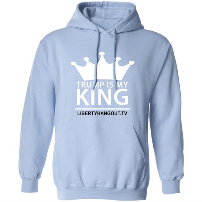 Trump Is My King Shirt Hoodie Trump Is My King Shirt Hoodie