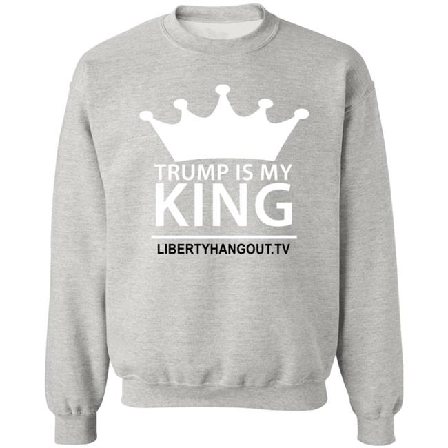 Trump Is My King Shirt Hoodie Trump Is My King Shirt Hoodie