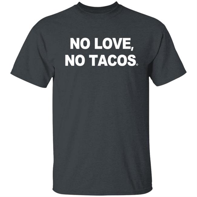 No Love No Tacos T Shirt La Carreta Shirt Hoodie No Love No Tacos T Shirt La Carreta Shirt Hoodie