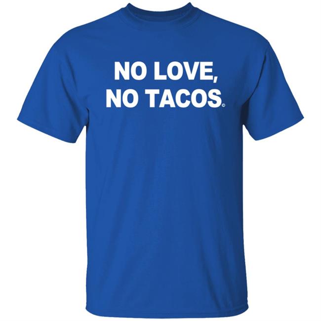 No Love No Tacos T Shirt La Carreta Shirt Hoodie No Love No Tacos T Shirt La Carreta Shirt Hoodie