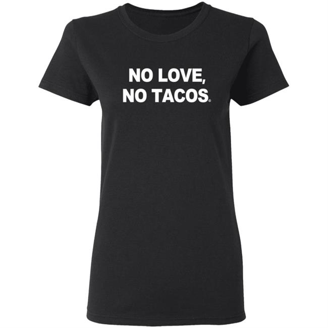No Love No Tacos T Shirt La Carreta Shirt Hoodie No Love No Tacos T Shirt La Carreta Shirt Hoodie