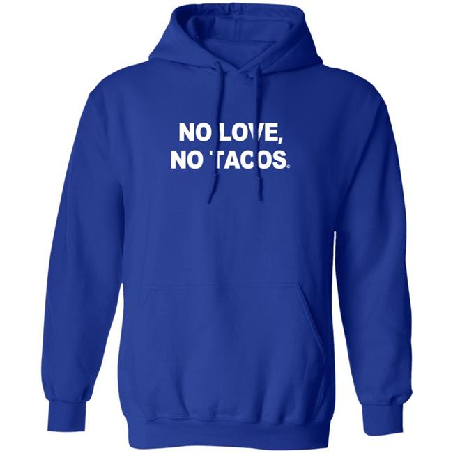 No Love No Tacos T Shirt La Carreta Shirt Hoodie No Love No Tacos T Shirt La Carreta Shirt Hoodie