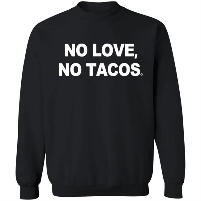 No Love No Tacos T Shirt La Carreta Shirt Hoodie No Love No Tacos T Shirt La Carreta Shirt Hoodie