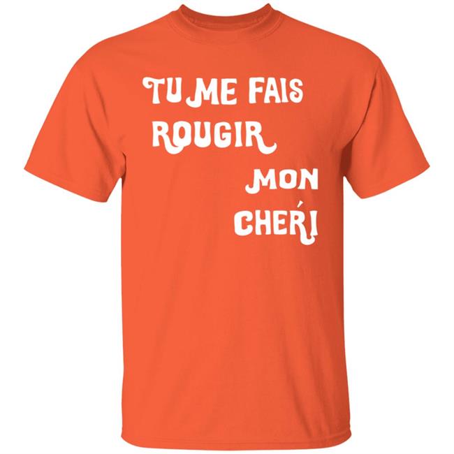 Tu Me Fais Rougir Mon Cherie Shirt Tu Me Fais Rougir Mon Cherie Shirt