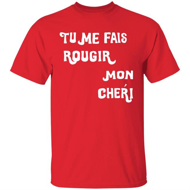 Tu Me Fais Rougir Mon Cherie Shirt