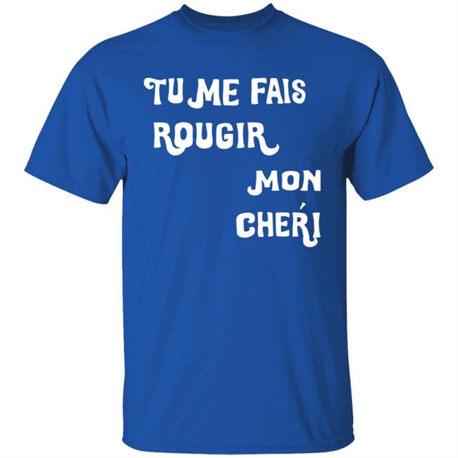Tu Me Fais Rougir Mon Cherie Shirt Tu Me Fais Rougir Mon Cherie Shirt