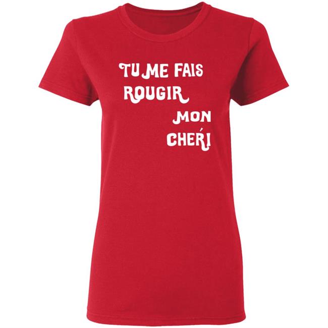Tu Me Fais Rougir Mon Cherie Shirt Tu Me Fais Rougir Mon Cherie Shirt