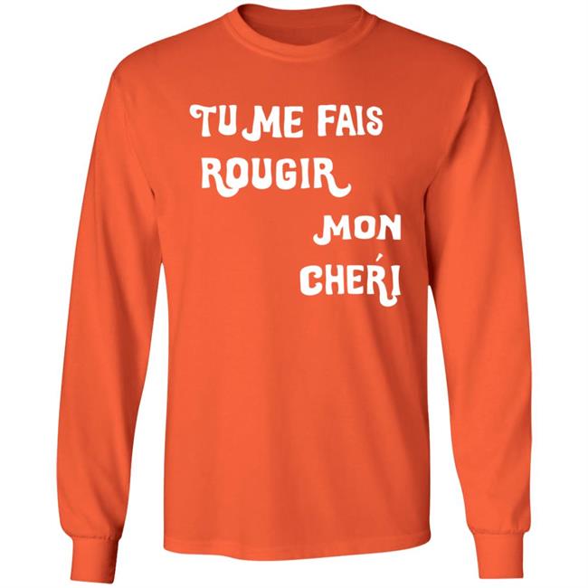 Tu Me Fais Rougir Mon Cherie Shirt Tu Me Fais Rougir Mon Cherie Shirt