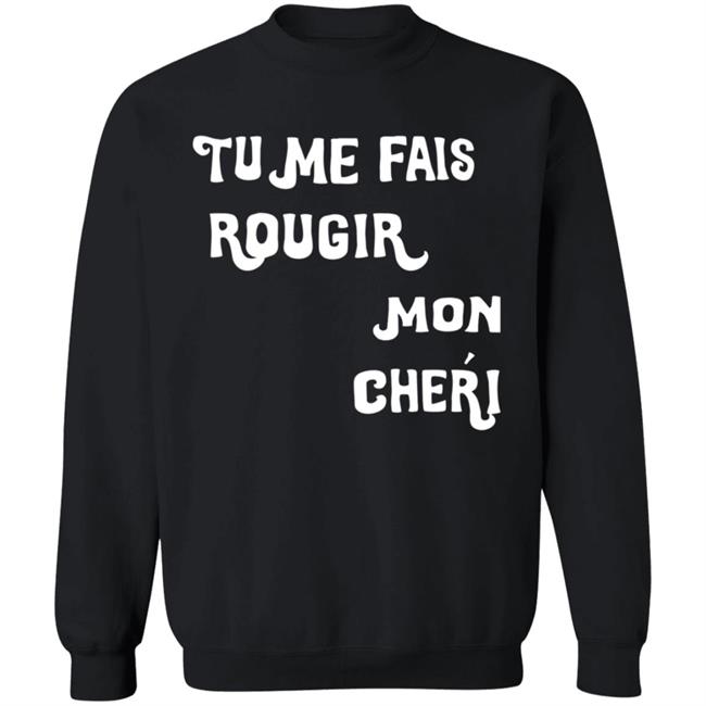Tu Me Fais Rougir Mon Cherie Shirt Tu Me Fais Rougir Mon Cherie Shirt