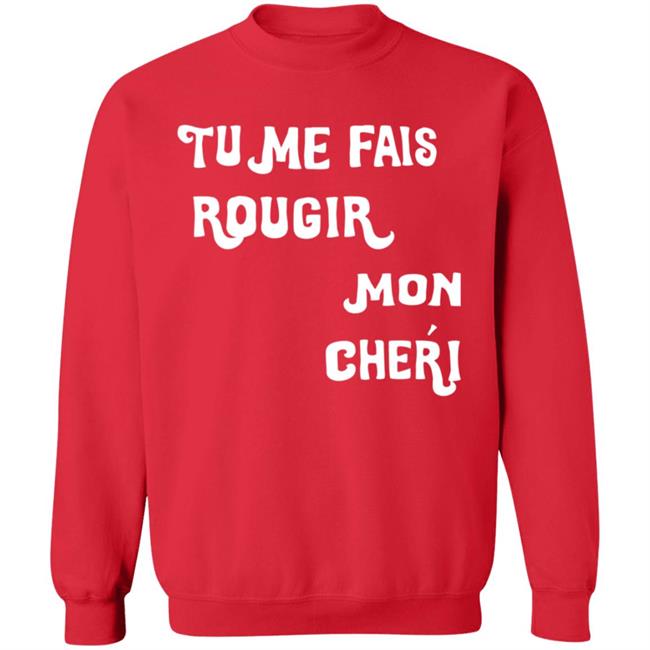 Tu Me Fais Rougir Mon Cherie Shirt Tu Me Fais Rougir Mon Cherie Shirt